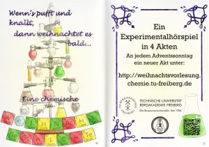 „Wenn‘s pufft und knallt, dann weihnachtet es bald: Eine chemische Weihnachtsgeschichte.“; Ein Experimentalhörspiel in 4 Akten, an jedem Adventssonntag unter: http://weihnachtsvorlesung.chemie.tu-freiberg.de